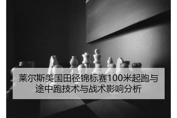 莱尔斯美国田径锦标赛100米起跑与途中跑技术与战术影响分析